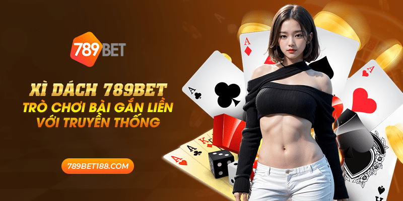37 xi dach 789bet tro choi bai gan lien voi truyen thong