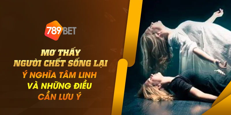 13 Mo thay nguoi chet song lai – Y nghia tam linh va nhung dieu can luu y