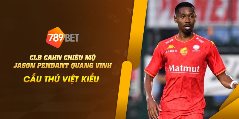 22 CLB CAHN chieu mo Jason Pendant Quang Vinh – Cau thu Viet kieu