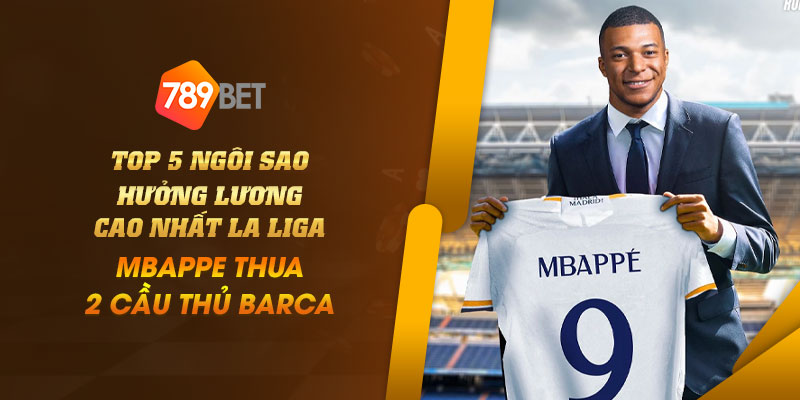 9 Top 5 ngoi sao huong luong cao nhat La Liga Mbappe thua 2 cau thu Barca