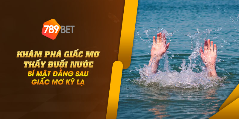 11 kham pha giac mo thay duoi nuoc bi mat dang sau giac mo ky la
