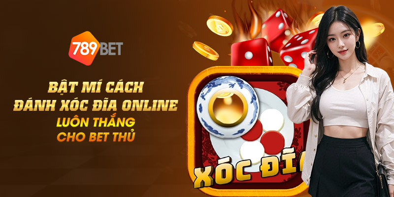7 bat mi cach danh xoc dia online luon thang cho bet thu