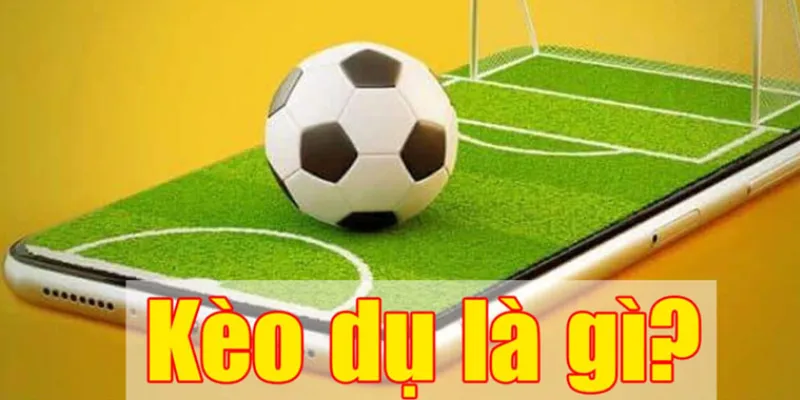 Khám phá định nghĩa của kèo dụ