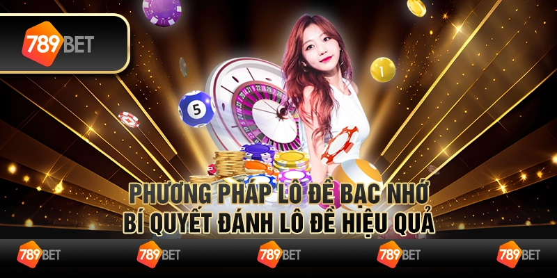 Phương pháp lô đề bạc nhớ: Bí quyết đánh lô đề hiệu quả