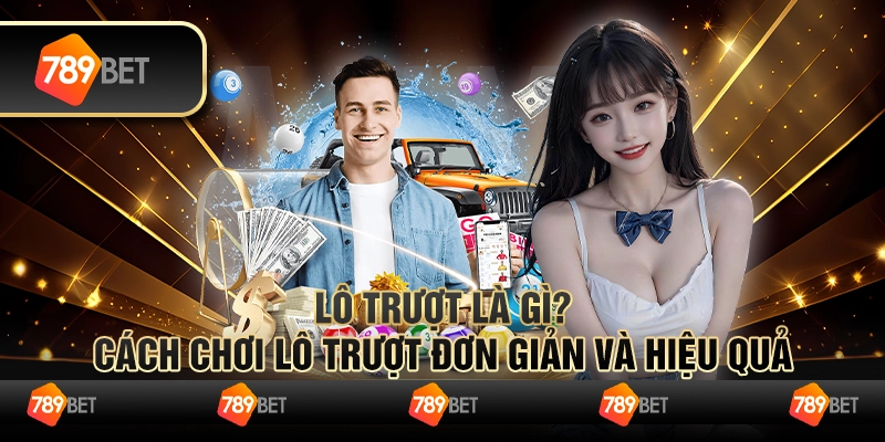 Lô trượt là gì? Cách chơi lô trượt đơn giản và hiệu quả