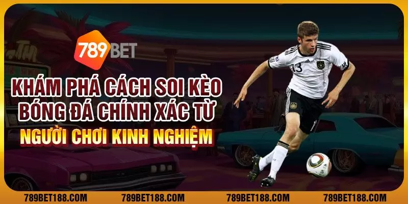 Khám phá cách soi kèo bóng đá chính xác từ người chơi kinh nghiệm