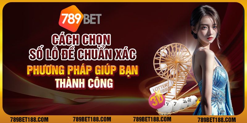 12 cach chon so lo de chuan xac phuong phap giup ban thanh cong