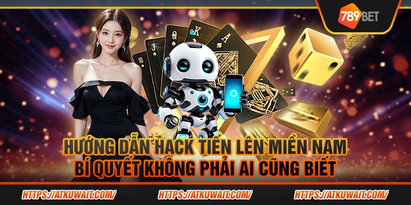 2 Huong dan hack Tien Len Mien Nam Bi quyet khong phai ai cung biet