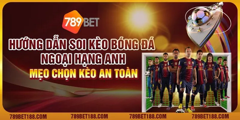 Hướng dẫn soi kèo bóng đá ngoại hạng anh – Mẹo chọn kèo an toàn