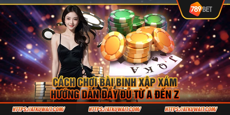 3 Cach choi bai Binh Xap Xam Huong dan day du tu A den Z