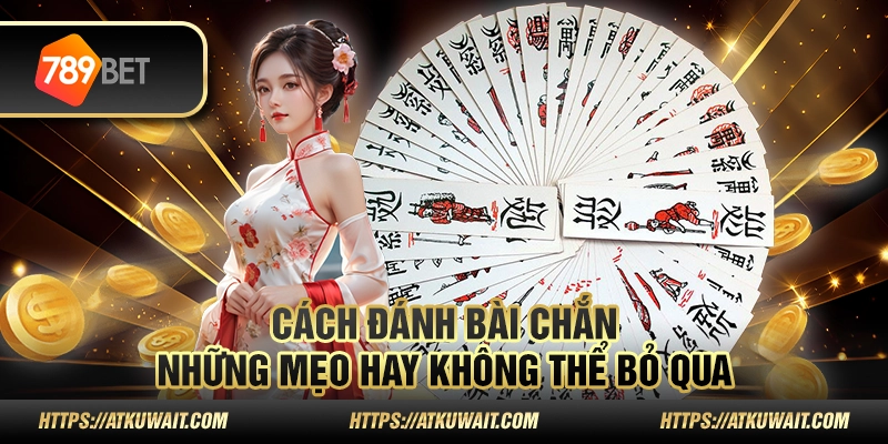 Cách đánh bài chắn: Những mẹo hay không thể bỏ qua