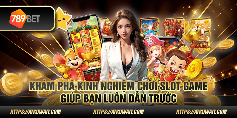 4 Kham pha kinh nghiem choi slot game giup ban luon dan truoc 1