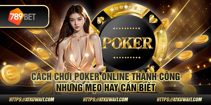 Cách chơi Poker online thành công: Những mẹo hay cần biết