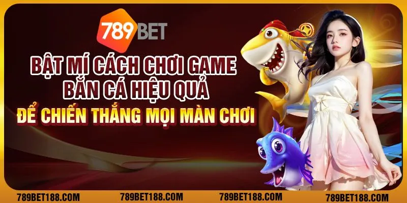 6 bat mi cach choi game ban ca hieu qua de chien thang moi man choi.webp 11zon