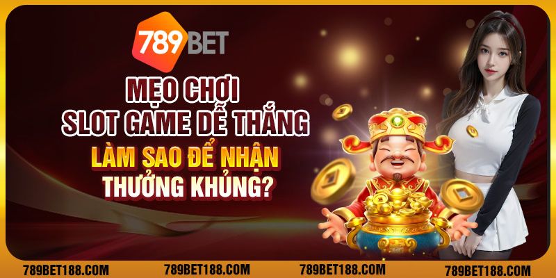 Mẹo chơi slot game dễ thắng: Làm sao để nhận thưởng khủng?