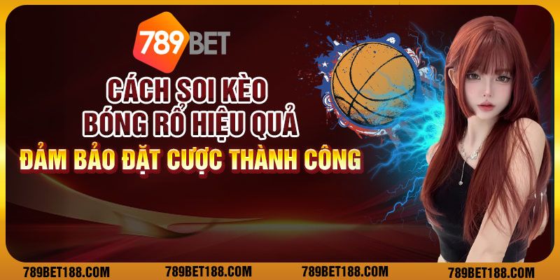 Cách soi kèo bóng rổ hiệu quả: đảm bảo đặt cược thành công