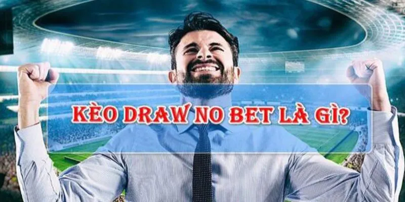 Tìm  hiểu về kèo draw no bet và cách thức hoạt động