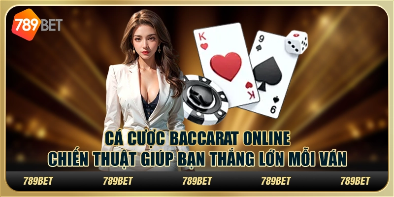 Cá cược Baccarat online: Chiến thuật giúp bạn thắng lớn mỗi ván