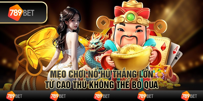 Mẹo chơi nổ hũ thắng lớn từ cao thủ không thể bỏ qua