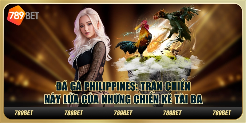 Đá gà Philippines: Trận chiến nảy lửa của những chiến kê tài ba