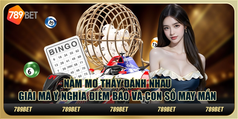 Nằm mơ thấy đánh nhau - Giải mã ý nghĩa điềm báo và con số may mắn