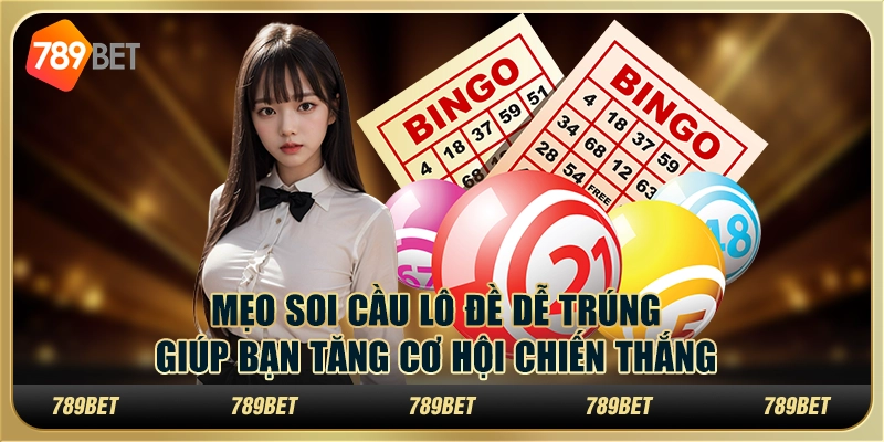 Mẹo soi cầu lô đề dễ trúng giúp bạn tăng cơ hội chiến thắng