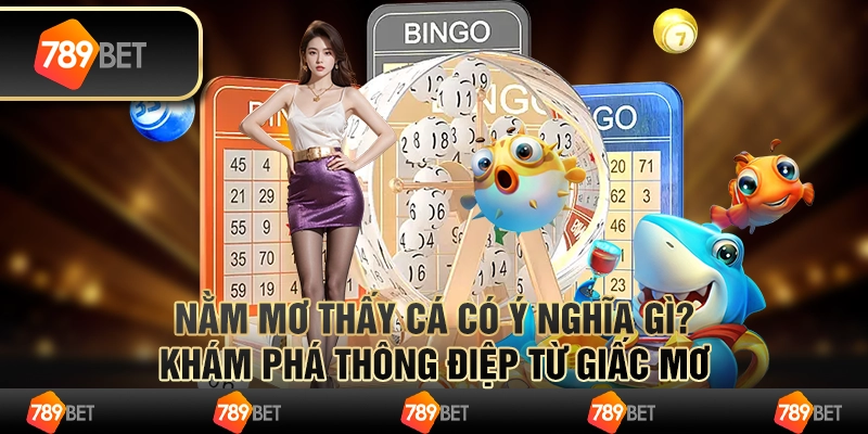 Nằm mơ thấy cá có ý nghĩa gì? Khám phá thông điệp từ giấc mơ
