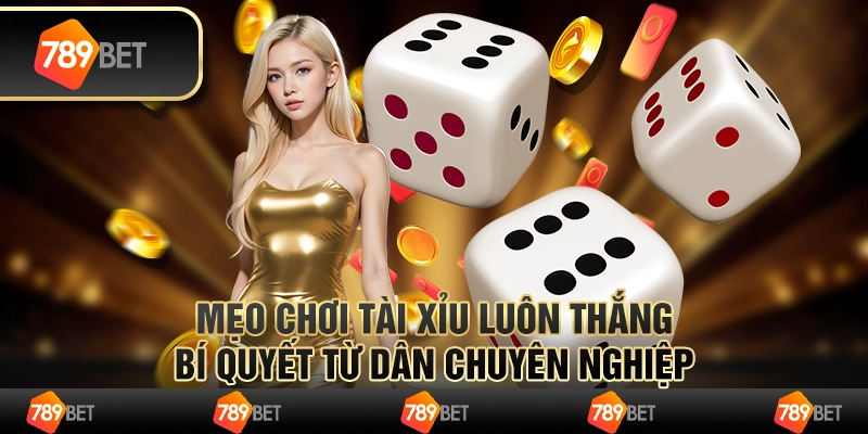 Mẹo chơi Tài Xỉu luôn thắng – Bí quyết từ dân chuyên nghiệp