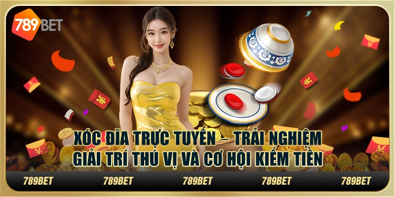 Xóc đĩa trực tuyến – Trải nghiệm giải trí thú vị và cơ hội kiếm tiền