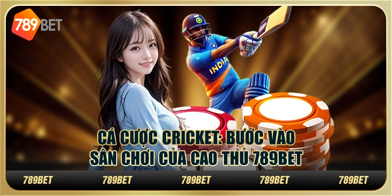 Cá cược Cricket: Bước vào sân chơi của cao thủ 789Bet