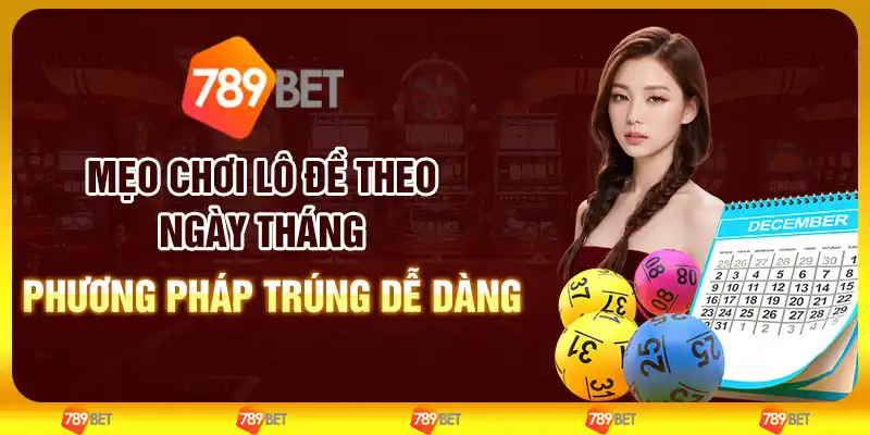 Mẹo chơi lô đề theo ngày tháng – Phương pháp trúng dễ dàng