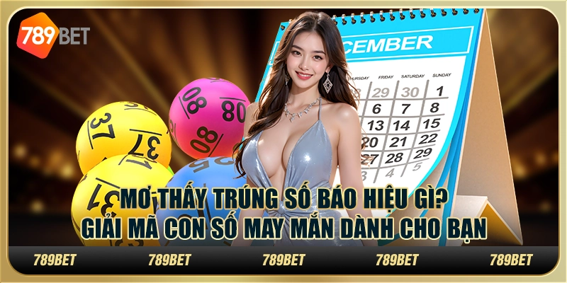 Mơ thấy trúng số báo hiệu gì? Giải mã con số may mắn dành cho bạn