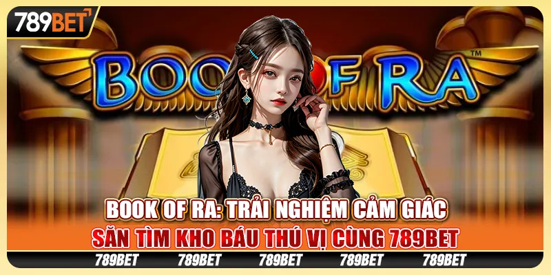 Book of Ra: Trải nghiệm cảm giác săn tìm kho báu thú vị cùng 789Bet