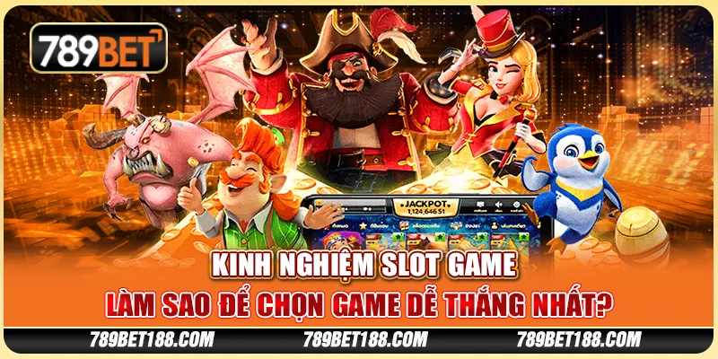 Kinh nghiệm chơi slot game - Làm sao để chọn game dễ thắng nhất?