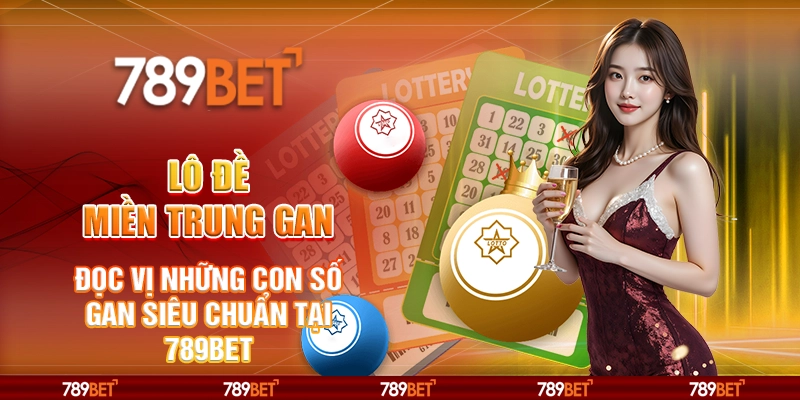 Lô Đề Miền Trung Gan - Đọc Vị Những Con Số Gan Siêu Chuẩn Tại 789bet