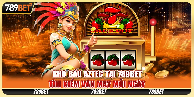 Kho Báu Aztec tại 789Bet – Tìm kiếm vận may mỗi ngày