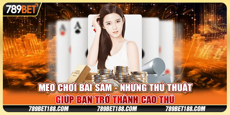 Mẹo chơi Bài Sâm - Những thủ thuật giúp bạn trở thành cao thủ