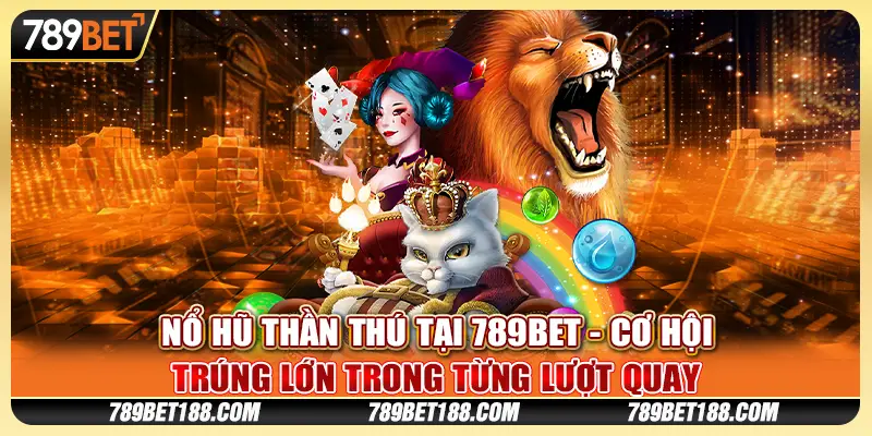 Nổ hũ Thần Thú tại 789Bet - Cơ hội trúng lớn trong từng lượt quay