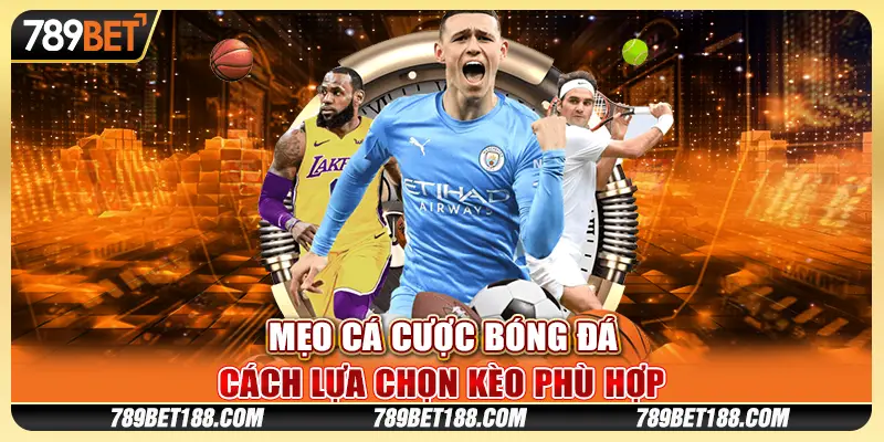 Mẹo cá cược bóng đá - Cách lựa chọn kèo phù hợp