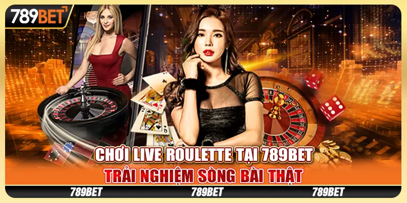 Chơi Live Roulette tại 789Bet – Trải nghiệm sòng bài thật
