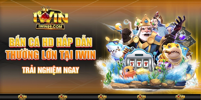 Bắn Cá HD Hấp Dẫn, Thưởng Lớn Tại Iwin - Trải Nghiệm Ngay