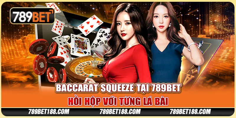 Baccarat Squeeze tại 789Bet - Hồi hộp với từng lá bài