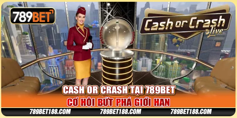 Cash or Crash tại 789Bet - Cơ hội bứt phá giới hạn