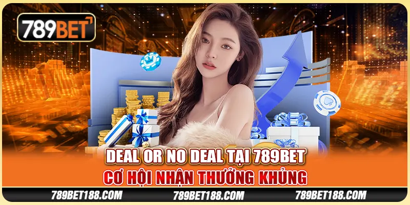 Deal or No Deal tại 789Bet - Cơ hội nhận thưởng khủng