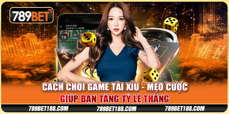 Cách chơi game tài xỉu - Mẹo cược giúp bạn tăng tỷ lệ thắng