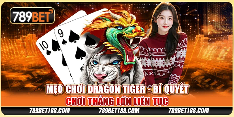 Mẹo chơi Dragon Tiger - Bí quyết chơi thắng lớn liên tục