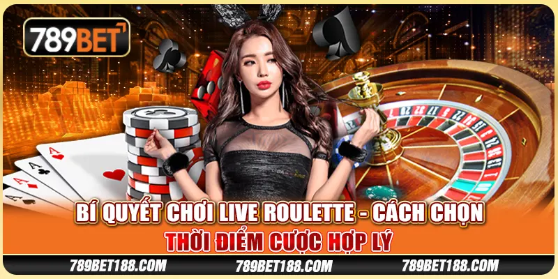 Bí quyết chơi Live Roulette - Cách chọn thời điểm cược hợp lý