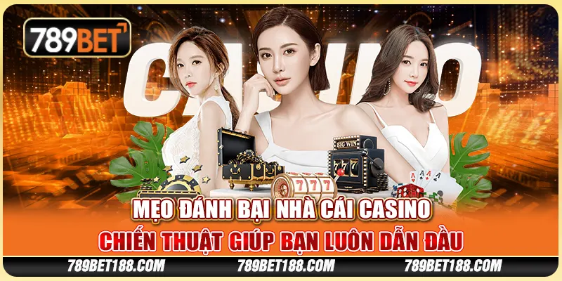 Mẹo đánh bại nhà cái casino - Chiến thuật giúp bạn luôn dẫn đầu