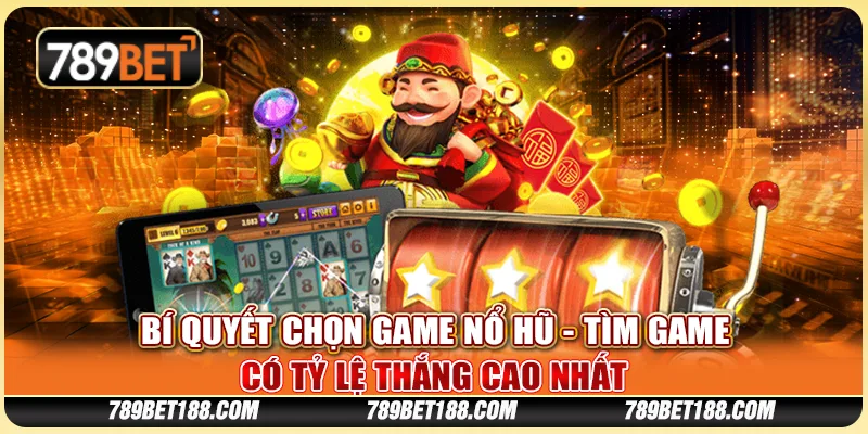 Bí quyết chọn game nổ hũ - Tìm game có tỷ lệ thắng cao nhất