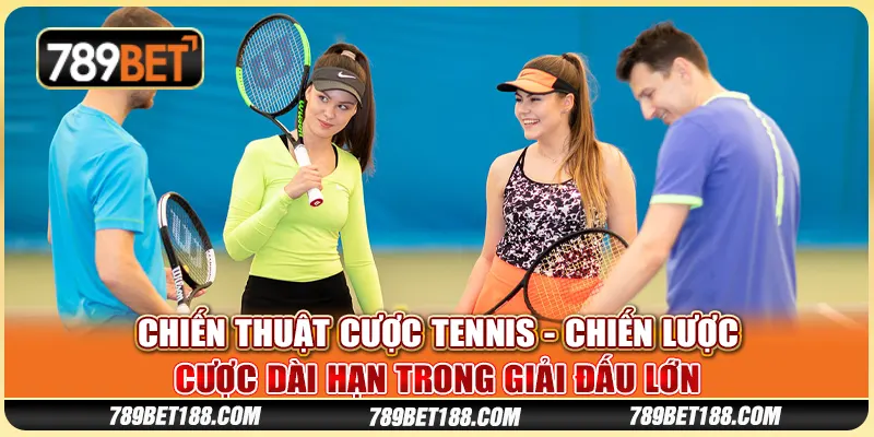 Chiến thuật cược tennis - Chiến lược cược dài hạn trong giải đấu lớn